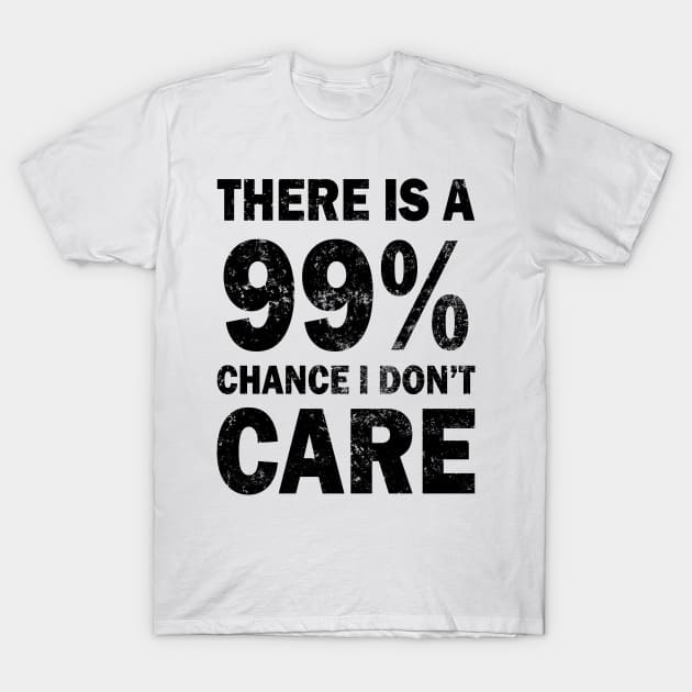 There Is A 99% Chance I Don't Care T-Shirt by CF.LAB.DESIGN